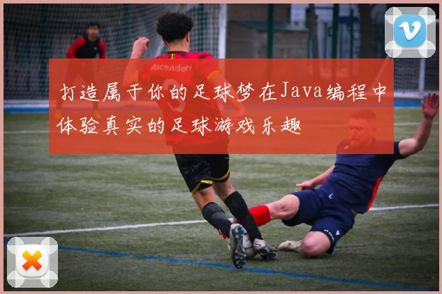打造属于你的足球梦在Java编程中体验真实的足球游戏乐趣